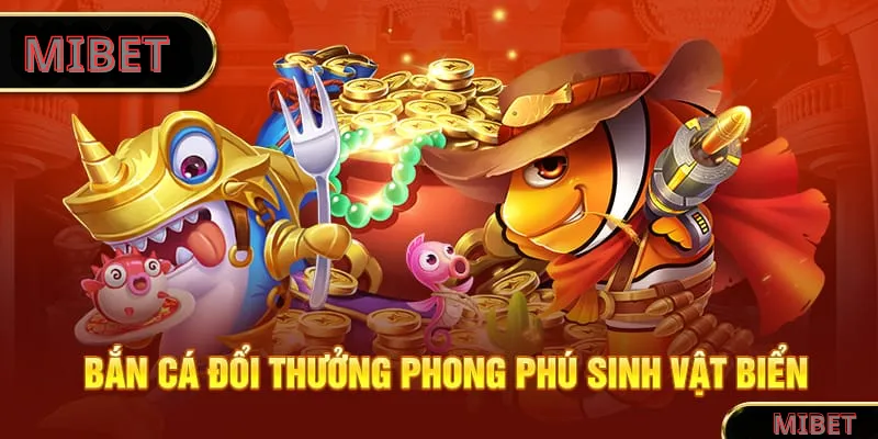 Bắn cá đổi thưởng phong phú sinh vật biển