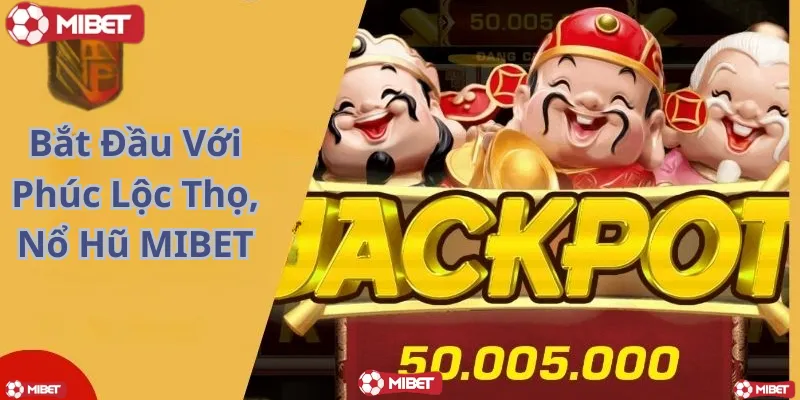 Bắt Đầu Với Phúc Lộc Thọ, Nổ Hũ MIBET