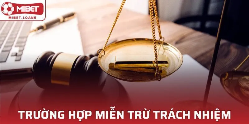 Trường Hợp Miễn Trừ Trách Nhiệm MIBET